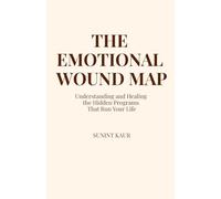 The Emotional Wound Map: Understanding and Healing the Hidden Programs That Run Your Life