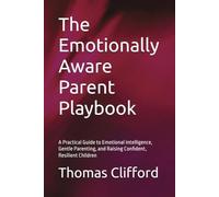 The Emotionally Aware Parent Playbook: A Practical Guide to Emotional Intelligence, Gentle Parenting, and Raising Confident, Resilient Children