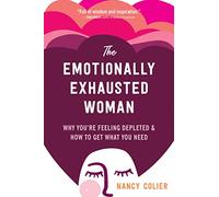 The Emotionally Exhausted Woman: Why You’re Feeling Depleted & How to Get What You Need