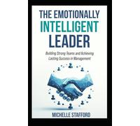 The Emotionally intelligent Leader: Building Strong Teams and Achieving Lasting Success in Management