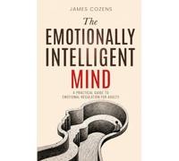 The Emotionally Intelligent Mind: A Practical Guide to Emotional Regulation for Adults