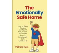 The Emotionally Safe Home: How to Raise Secure, Confident Kids, Even If You Didn’t Have an Emotionally Safe Childhood.