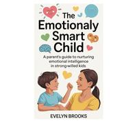 The Emotionally Smart Child: A Parent's Guide to Nurturing Emotional Intelligence in Strong-Willed Kids