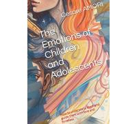 The Emotions of Children and Adolescents: How to understand them and guide them with love and firmness