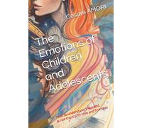 The Emotions of Children and Adolescents: How to understand them and guide them with love and firmness