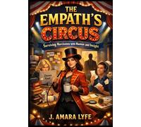 The Empath’s Circus: Surviving Narcissists with Humor and Insight: A Hilarious, Suspenseful Guide to Thriving Among Manipulation, Chaos, and Office Drama