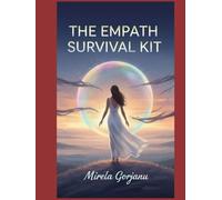 The Empath Survival Kit: Protect Your Energy, Stay Grounded, and Thrive in a Chaotic World