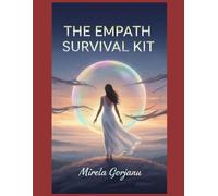 The Empath Survival Kit: Protect Your Energy, Stay Grounded, and Thrive in a Chaotic World