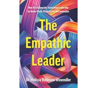 The Empathic Leader: How EQ via Empathy Transforms Leadership for better Profit, Productivity, and Innovation