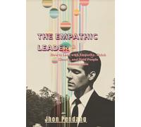 THE EMPATHIC LEADER: How to Lead with Empathy, Think Clearly, and Hold People Accountable