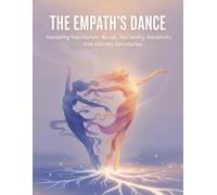 The Empath'S Dance: Navigating Narcissistic Abuse, Reclaiming Sensitivity, And Building Boundaries