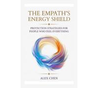 The Empath's Energy Shield: Protection Strategies for People Who Feel Everything