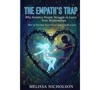 The Empath's Trap: Why Sensitive People Struggle to Leave Toxic Relationships: How to Reclaim Your Power and Finally Leave