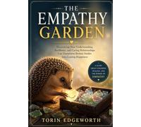 THE EMPATHY GARDEN: Discovering How Understanding, Resilience, and Caring Relationships Can Transform Broken Smiles Into Lasting Happiness