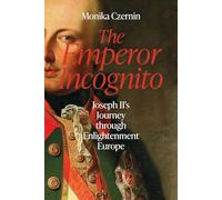 The Emperor Incognito: Joseph II's Journey Through Enlightenment Europe