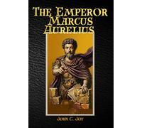 THE EMPEROR MARCUS AURELIUS: Annotated & Illustrated Special Edition - The Stoic Philosopher-King’s Battle for the Human Soul