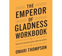 The Emperor of Gladness Workbook: Praticies For Living With Purpose, Power, And Gladness