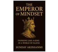 The Emperor of Mindset: Thinking Like a King in a World of Slaves”