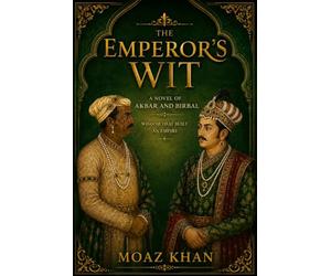 The Emperor’s Wit: A Novel of Akbar and Birbal