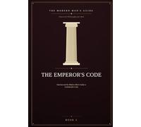 The Emperor's Code: Stoicism and the Modern Man's Guide to Unshakeable Calm