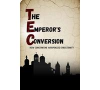 THE EMPEROR'S CONVERSION: HOW THE CONSTANTINE WEAPONIZED CHRISTIANITY