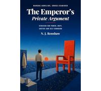 The Emperor's Private Argument: Marcus Aurelius, Cross-Examined - Stoicism for Power, Duty, Justice and Self-Command