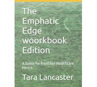 The Emphatic Edge Workbook edition: A Guide for Frontline Healthcare Hero’s