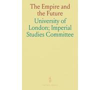 The Empire and the Future: A Series of Imperial Studies Lectures Delivered in the University of London, King's College