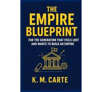 The Empire Blueprint: For the Generation That Feels Lost and Wants to Build an Empire
