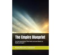 The Empire Blueprint: For the Generation That Feels Lost and Wants to Build an Empire