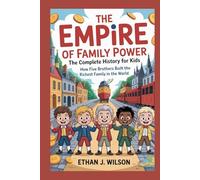 THE EMPIRE OF FAMILY POWER: The Complete History for Kids: How Five Brothers Built the Richest Family in the World
