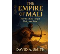 The Empire of Mali.: How Sundiata Forged Unity and Gold