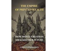 The Empire of Printed Wealth: How Money Creation Hijacked Our Future