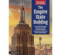 The Empire State Building: Learn About the Amazing Craftsman Who Built the Art Deco Wonder and the Race to Become the World’s Tallest Building