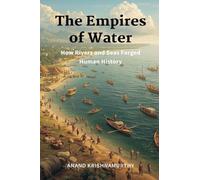 The Empires of Water: How Rivers and Seas Forged Human History