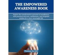 The Empowered Awareness Book: Explore the transformative potential of mindfulness with practical exercises, meditations, and insightful wisdom for a more meaningful life