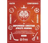 The Empowered Christian Athlete Journal Volume 3: Faith-Based Growth Mindset for Athletes: Build Confidence & Habits, Overcome Nerves & Perfectionism, and Compete with Identity Beyond Sports