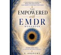 The Empowered EMDR Workbook: A transformational workbook to rewire your mind, reclaim your strength, and rise above it all