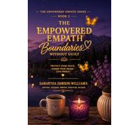 The Empowered Empath: Boundaries Without Guilt: Protect Your Peace, Honor Your Needs and Live Freely