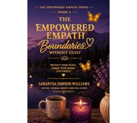 The Empowered Empath: Boundaries Without Guilt: Protect Your Peace, Honor Your Needs, Live Freely