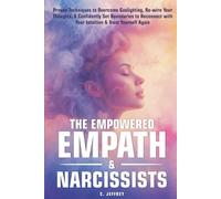 The Empowered Empath & Narcissists: Proven Techniques to Overcome Gaslighting, Rewire Your Thoughts, & Confidently Set Boundaries to Reconnect with Your Intuition & Trust Yourself Again
