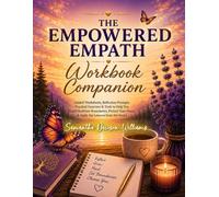 The Empowered Empath Workbook Companion: Guided Worksheets, Reflection Prompts, Practical Exercises & Tools to Help You Build Healthier Boundaries, ... Peace & Apply the Lessons from the Series