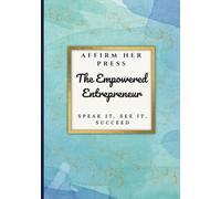 The Empowered Entrepreneur: Speak It, See It, Succeed