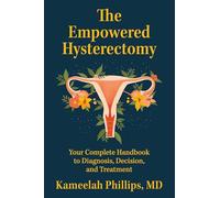 The Empowered Hysterectomy: Your Complete Handbook to Diagnosis, Decision, and Treatment