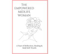 The Empowered Midlife Woman: A Year of Reflection, Healing & Bold Self-Worth