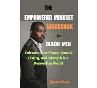 The Empowered Mindset Workbook for Black Men: Cultivate Inner Peace, Mental Clarity, and Strength in a Demanding World
