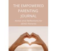 The Empowered Parenting Journal: Notes and Reflections for SEND Parents