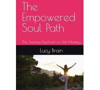 The Empowered Soul Path: The Journey Psychosis's to Self Mastery