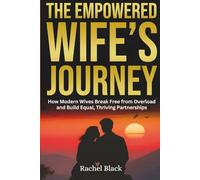 The Empowered Wife’s Journey: How Modern Wives Break Free from Overload and Build Equal, Thriving Partnerships