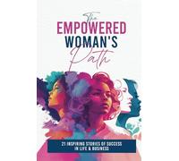 The Empowered Woman's Path: 21 Inspiring Stories of Success in Life and Business